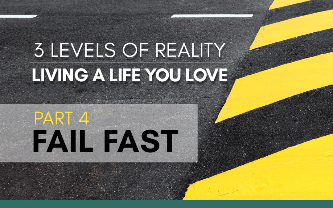 3 Levels of Reality – Part 4 – Fast Fail or What Stops You
